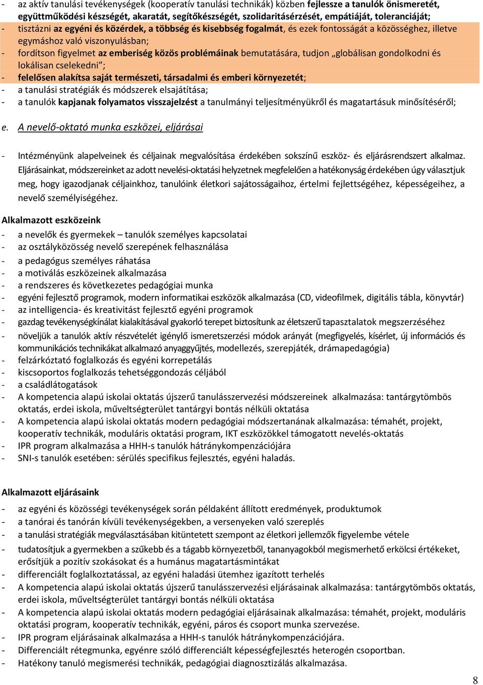 problémáinak bemutatására, tudjon globálisan gondolkodni és lokálisan cselekedni ; - felelősen alakítsa saját természeti, társadalmi és emberi környezetét; - a tanulási stratégiák és módszerek