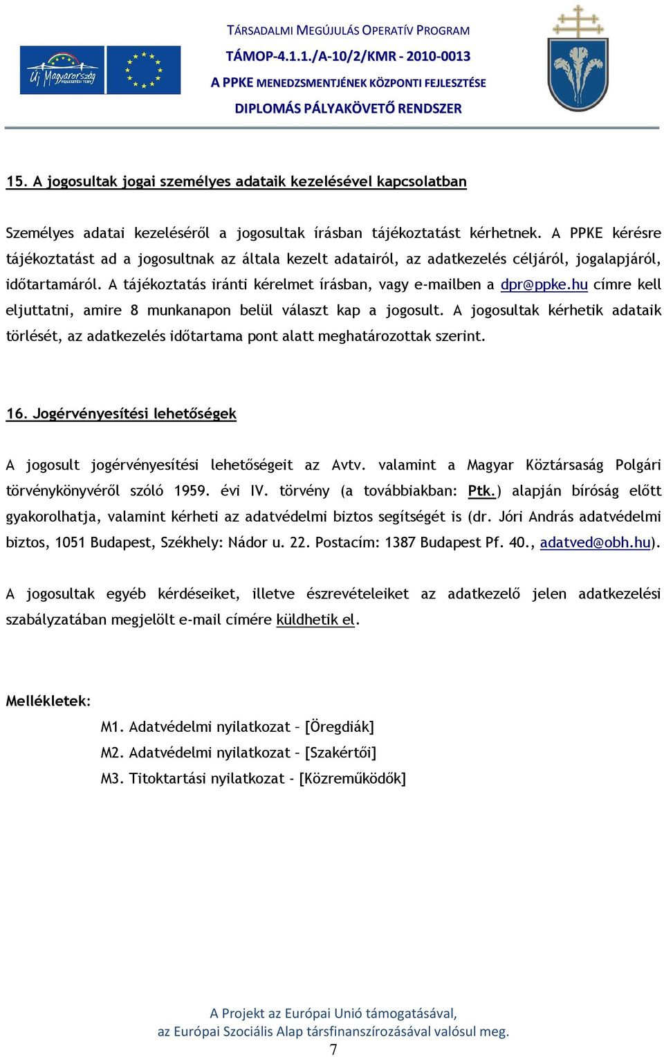 hu címre kell eljuttatni, amire 8 munkanapon belül választ kap a jogosult. A jogosultak kérhetik adataik törlését, az adatkezelés időtartama pont alatt meghatározottak szerint. 16.