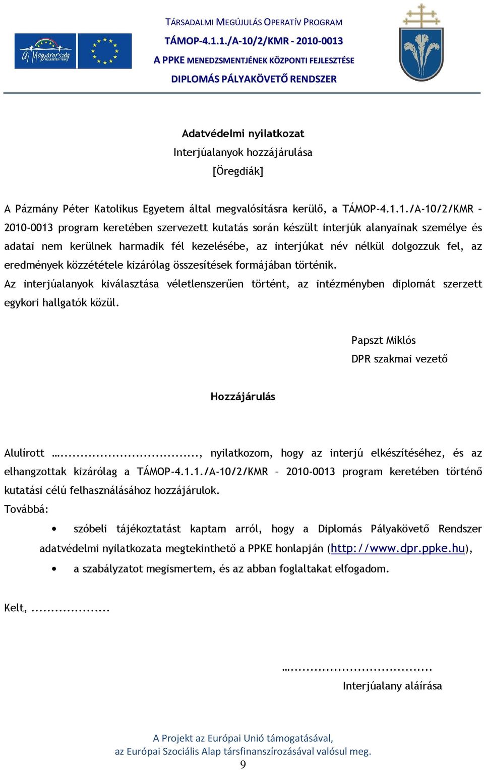 eredmények közzététele kizárólag összesítések formájában történik. Az interjúalanyok kiválasztása véletlenszerűen történt, az intézményben diplomát szerzett egykori hallgatók közül.