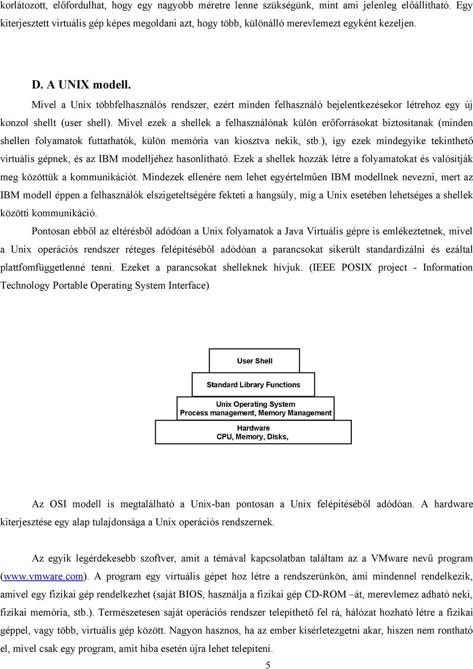 Mivel a Unix többfelhasználós rendszer, ezért minden felhasználó bejelentkezésekor létrehoz egy új konzol shellt (user shell).