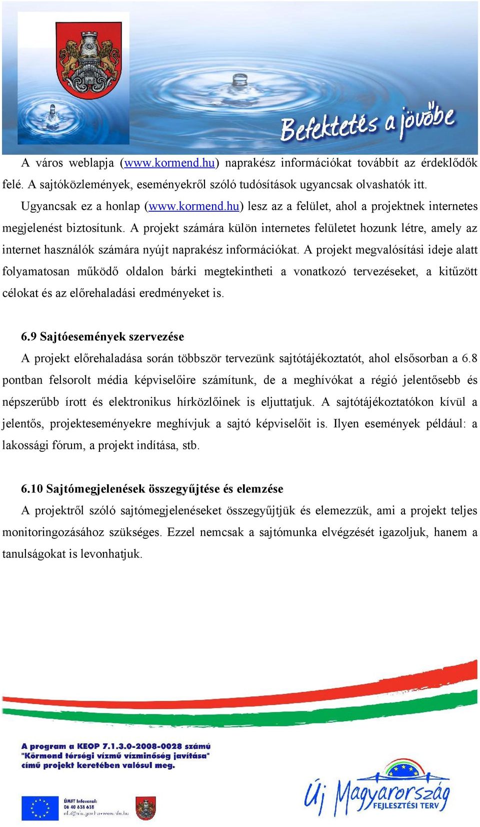 A projekt megvalósítási ideje alatt folyamatosan működő oldalon bárki megtekintheti a vonatkozó tervezéseket, a kitűzött célokat és az előrehaladási eredményeket is. 6.