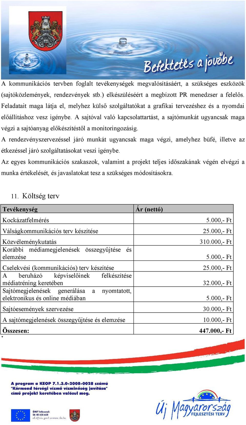 A sajtóval való kapcsolattartást, a sajtómunkát ugyancsak maga végzi a sajtóanyag előkészítéstől a monitoringozásig.