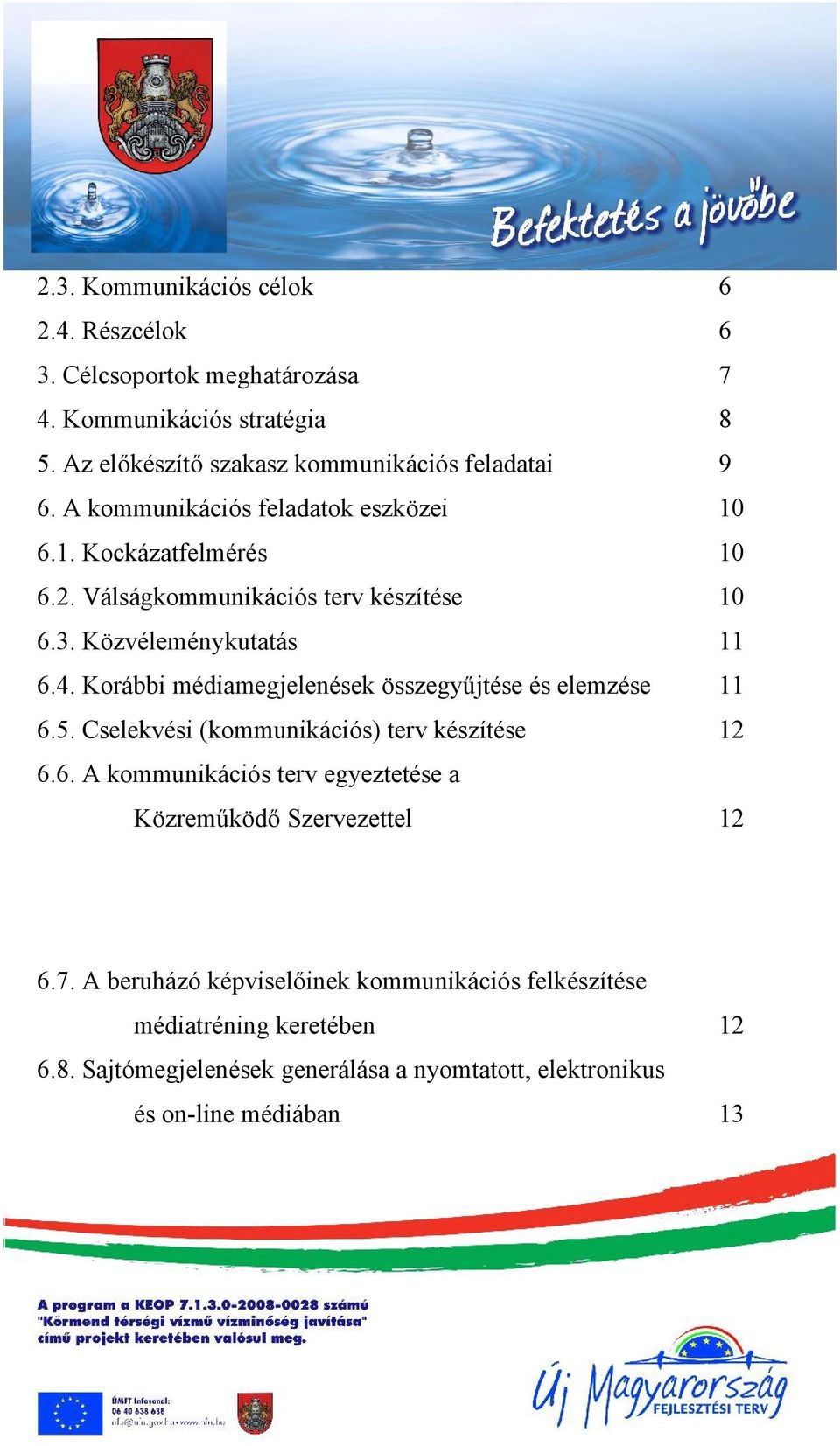 Cselekvési (kommunikációs) terv készítése 12 6.6. A kommunikációs terv egyeztetése a Közreműködő Szervezettel 12 6.7. A beruházó képviselőinek kommunikációs felkészítése médiatréning keretében 12 6.8.