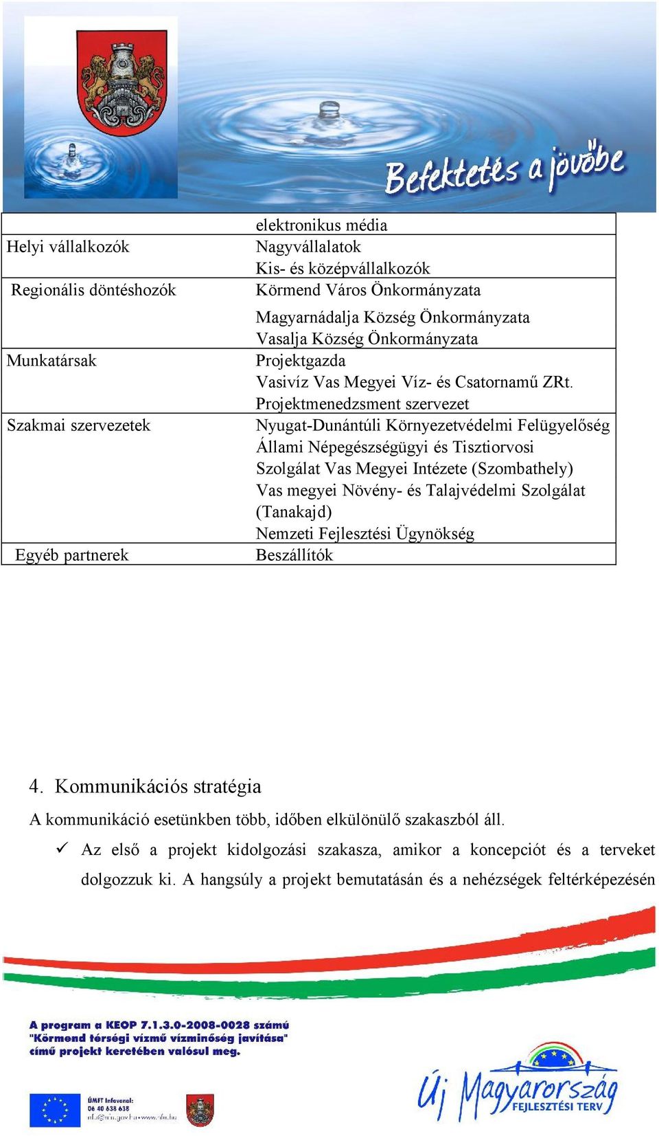 Projektmenedzsment szervezet Nyugat-Dunántúli Környezetvédelmi Felügyelőség Állami Népegészségügyi és Tisztiorvosi Szolgálat Vas Megyei Intézete (Szombathely) Vas megyei Növény- és Talajvédelmi