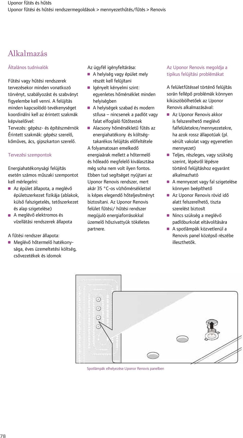 Tervezési szempontok Energiahatékonysági felújítás esetén számos műszaki szempontot kell mérlegelni: Az épület állapota, a meglévő épületszerkezet fizikája (ablakok, külső falszigetelés,