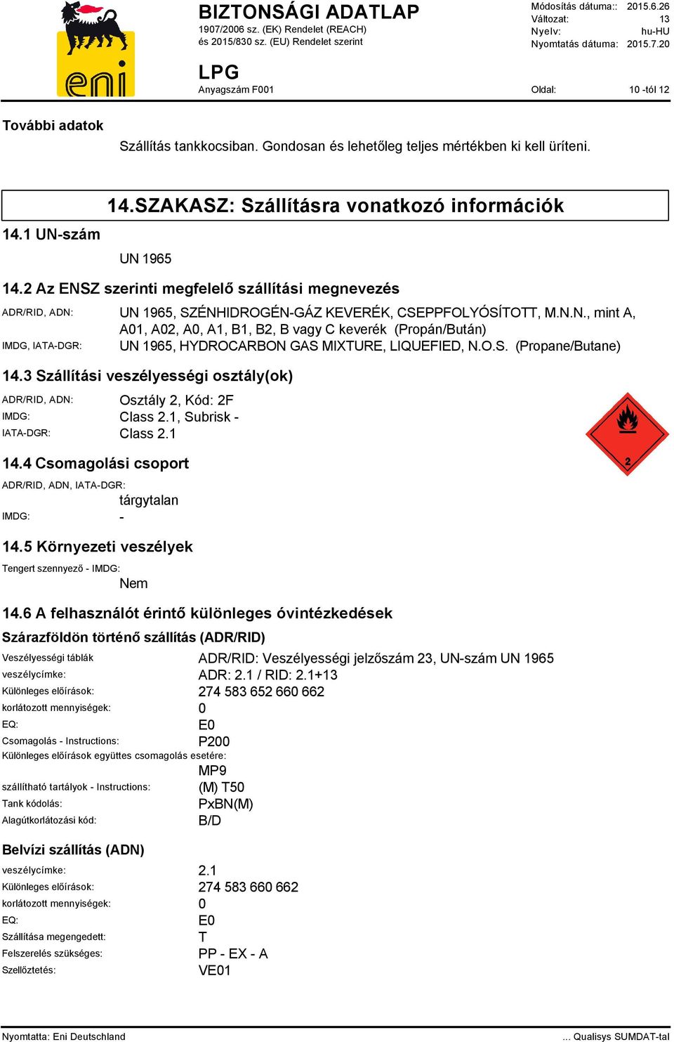 O.S. (Propane/Butane) 14.3 Szállítási veszélyességi osztály(ok) ADR/RID, ADN: Osztály 2, Kód: 2F IMDG: Class 2.1, Subrisk - IATA-DGR: Class 2.1 14.