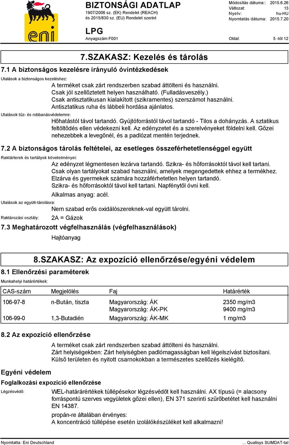 Utalások tűz- és robbanásvédelemre: Hőhatástól távol tartandó. Gyújtóforrástól távol tartandó - Tilos a dohányzás. A sztatikus feltöltődés ellen védekezni kell.