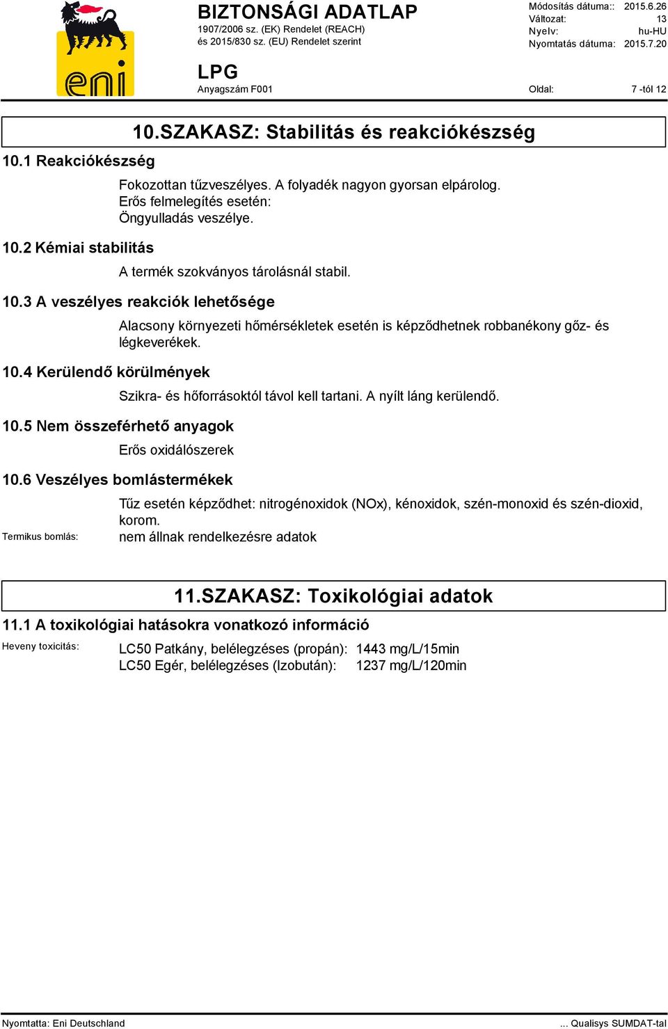 4 Kerülendő körülmények Alacsony környezeti hőmérsékletek esetén is képződhetnek robbanékony gőz- és légkeverékek. 10.5 Nem összeférhető anyagok Szikra- és hőforrásoktól távol kell tartani.