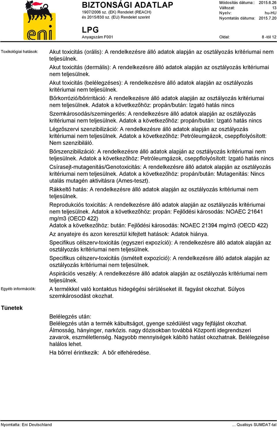 Akut toxicitás (belélegzéses): A rendelkezésre álló adatok alapján az osztályozás kritériumai nem teljesülnek.