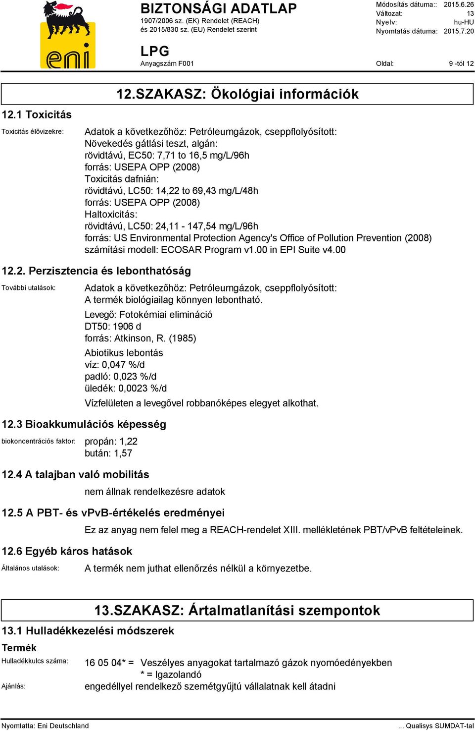 dafnián: rövidtávú, LC50: 14,22 to 69,43 mg/l/48h forrás: USEPA OPP (2008) Haltoxicitás: rövidtávú, LC50: 24,11-147,54 mg/l/96h forrás: US Environmental Protection Agency's Office of Pollution