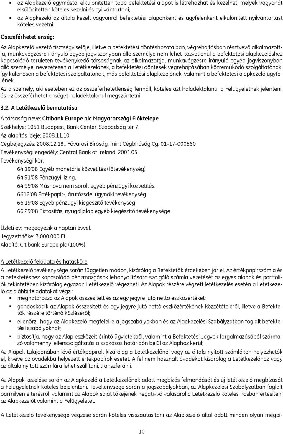 Összeférhetetlenség: Az Alapkezelő vezető tisztségviselője, illetve a befektetési döntéshozatalban, végrehajtásban résztvevő alkalmazottja, munkavégzésre irányuló egyéb jogviszonyban álló személye