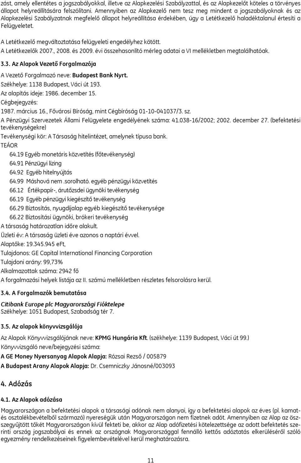 A Letétkezelő megváltoztatása felügyeleti engedélyhez kötött. A Letétkezelők 2007., 2008. és 2009. évi összehasonlító mérleg adatai a VI mellékletben megtalálhatóak. 3.