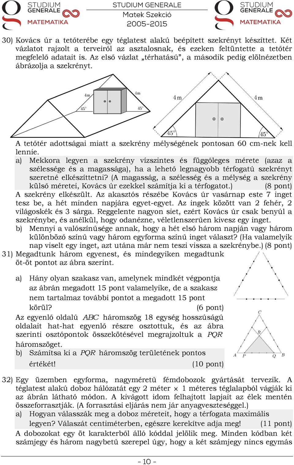 a) Mekkora legyen a szekrény vízszintes és függőleges mérete (azaz a szélessége és a magassága), ha a lehető legnagyobb térfogatú szekrényt szeretné elkészíttetni?