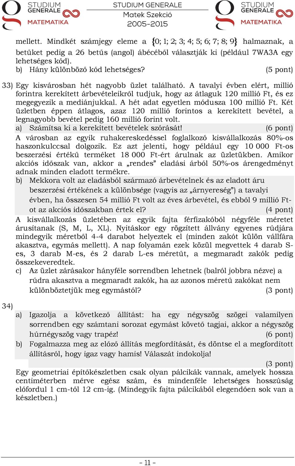 A tavalyi évben elért, millió forintra kerekített árbevételeikről tudjuk, hogy az átlaguk 120 millió Ft, és ez megegyezik a mediánjukkal. A hét adat egyetlen módusza 100 millió Ft.