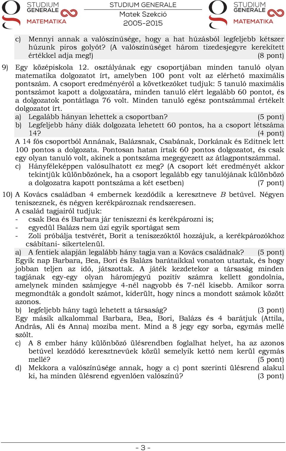 A csoport eredményéről a következőket tudjuk: 5 tanuló maximális pontszámot kapott a dolgozatára, minden tanuló elért legalább 60 pontot, és a dolgozatok pontátlaga 76 volt.