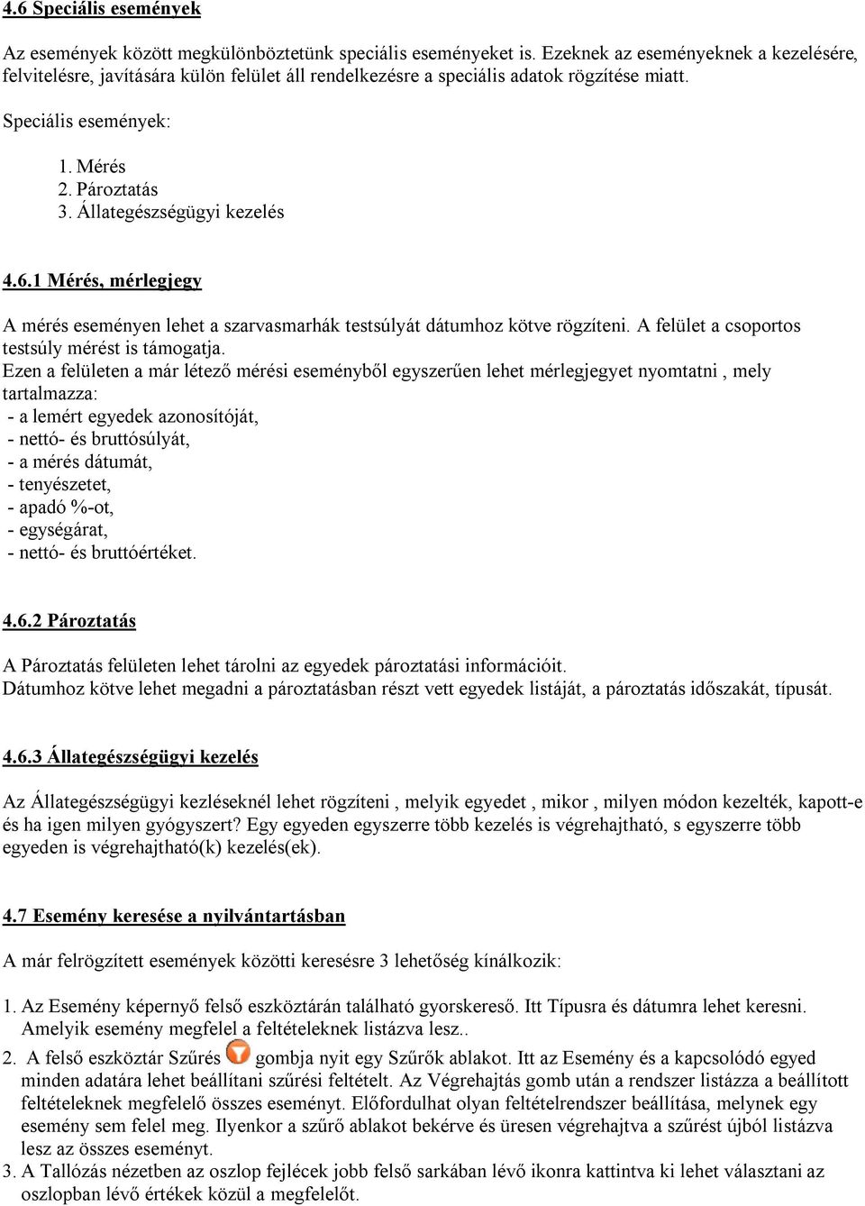 Állategészségügyi kezelés 4.6.1 Mérés, mérlegjegy A mérés eseményen lehet a szarvasmarhák testsúlyát dátumhoz kötve rögzíteni. A felület a csoportos testsúly mérést is támogatja.