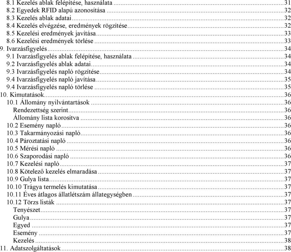 ..35 9.4 Ivarzásfigyelés napló törlése...35 10. Kimutatások...36 10.1 Állomány nyilvántartások...36 Rendezettség szerint...36 Állomány lista korosítva...36 10.2 Esemény napló...36 10.3 Takarmányozási napló.