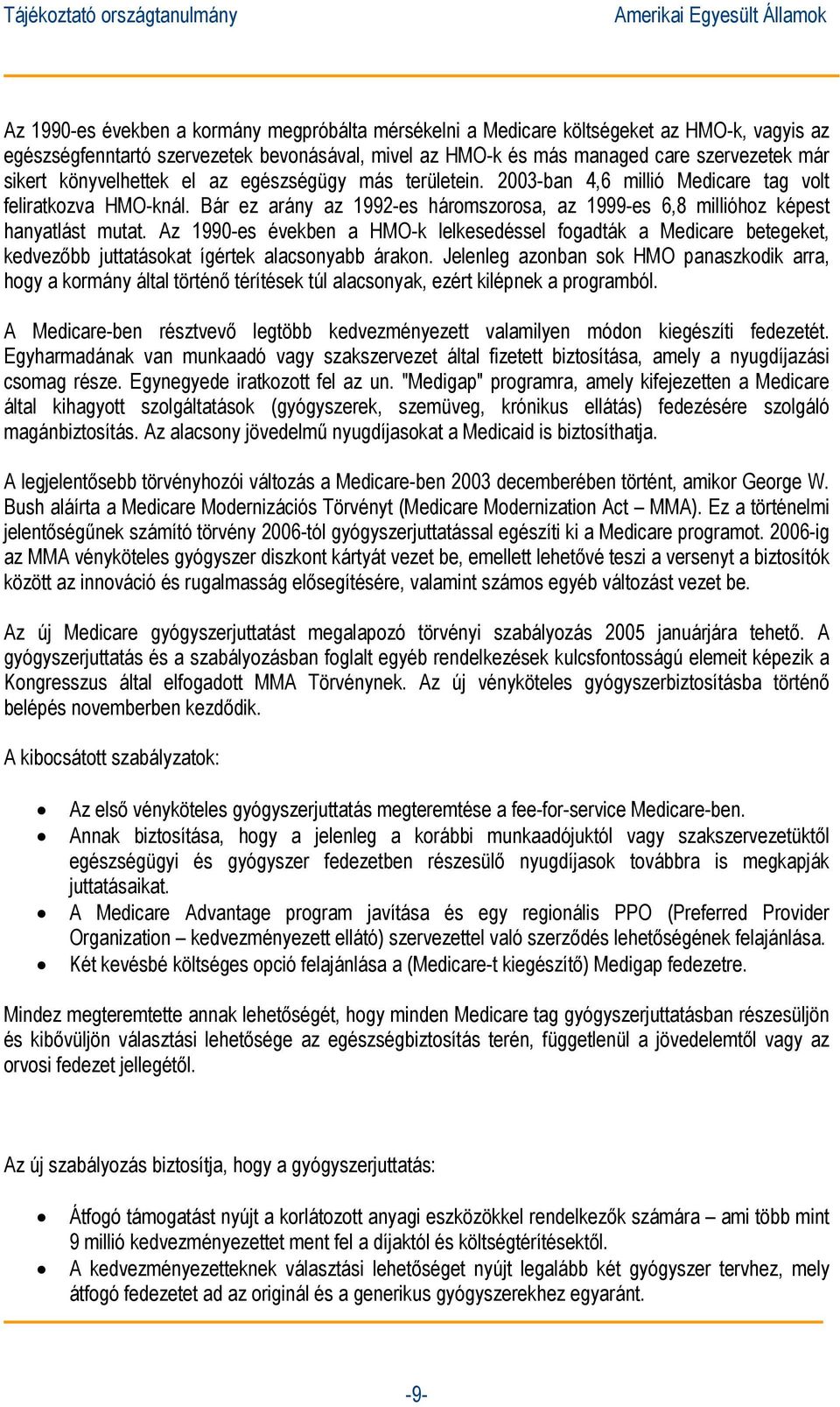 Az 1990-es években a HMO-k lelkesedéssel fogadták a Medicare betegeket, kedvezőbb juttatásokat ígértek alacsonyabb árakon.