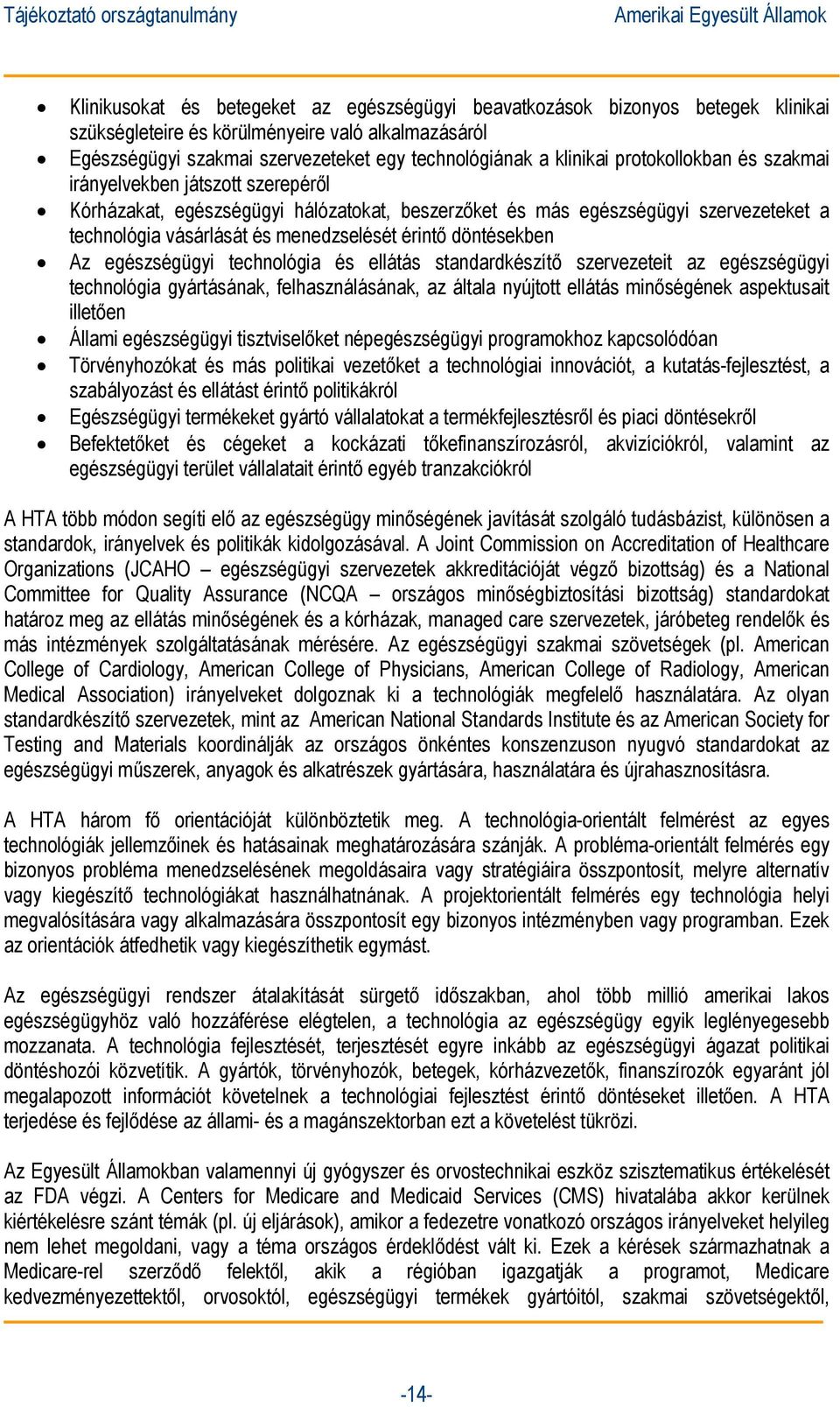 döntésekben Az egészségügyi technológia és ellátás standardkészítő szervezeteit az egészségügyi technológia gyártásának, felhasználásának, az általa nyújtott ellátás minőségének aspektusait illetően