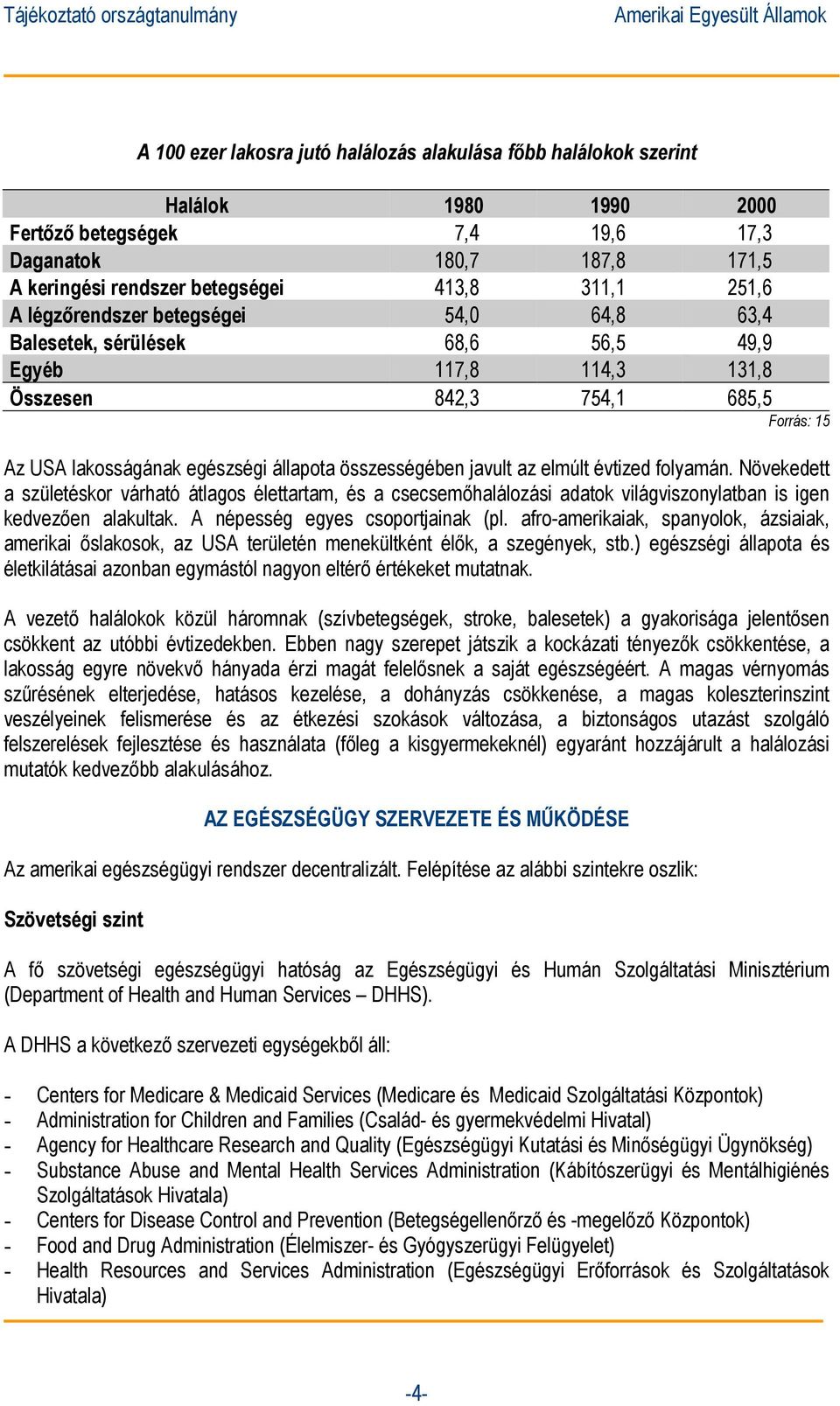 javult az elmúlt évtized folyamán. Növekedett a születéskor várható átlagos élettartam, és a csecsemőhalálozási adatok világviszonylatban is igen kedvezően alakultak.