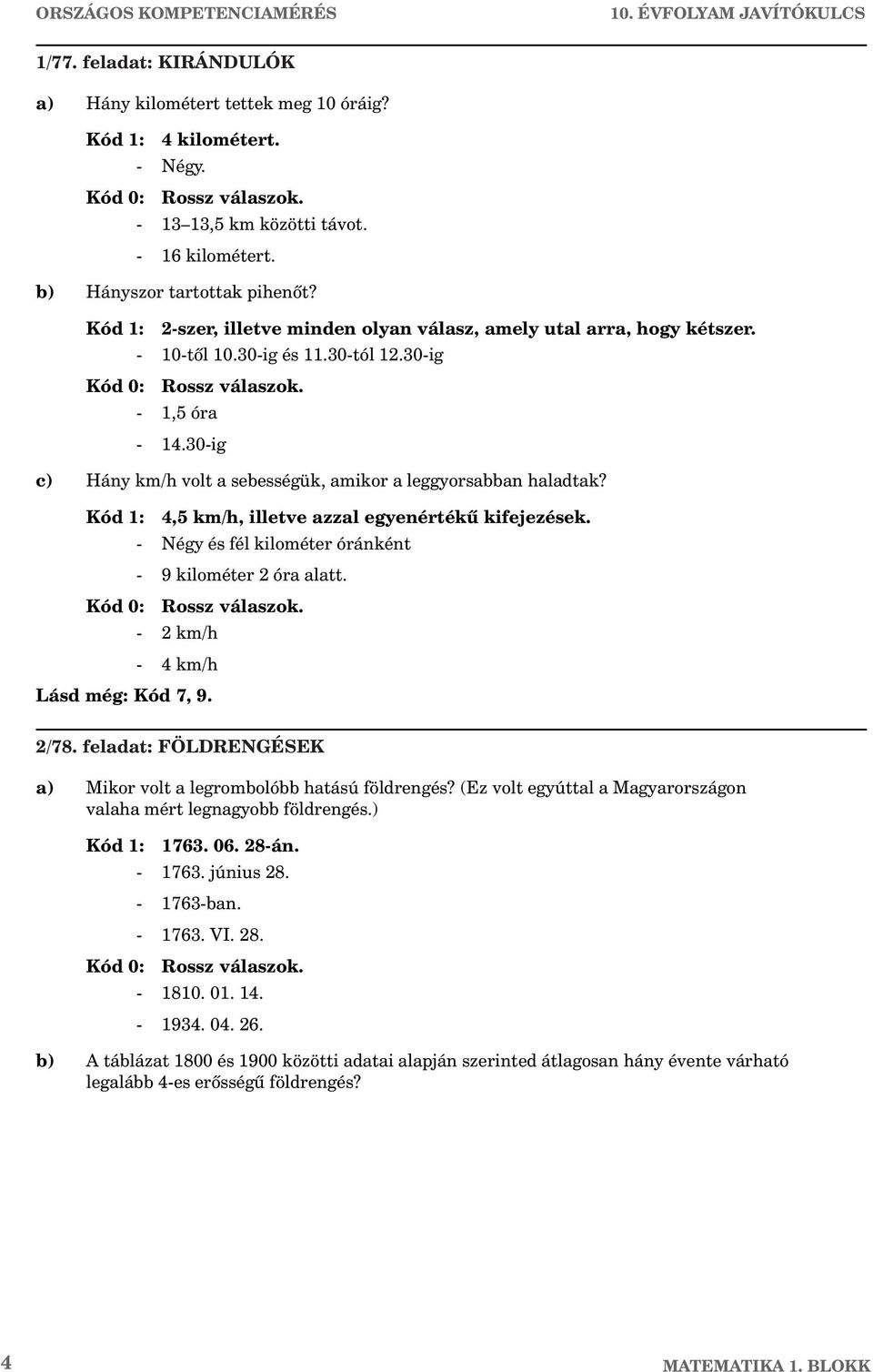 30-ig c) Hány km/h volt a sebességük, amikor a leggyorsabban haladtak? Kód 1: 4,5 km/h, illetve azzal egyenértékû kifejezések. - Négy és fél kilométer óránként - 9 kilométer 2 óra alatt.