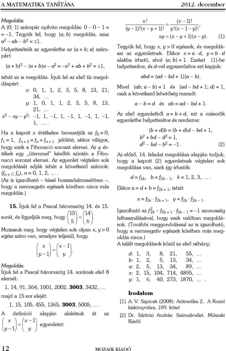 Írjuk fel z elsõ tíz megoldáspárt: x: 0, 1, 1,, 3, 5, 8, 13, 1, 34, y: 1, 0, 1, 1,, 3, 5, 8, 13, 1, x - xy - y : -1, 1, -1, 1, -1, 1, -1, 1, -1, 1,.