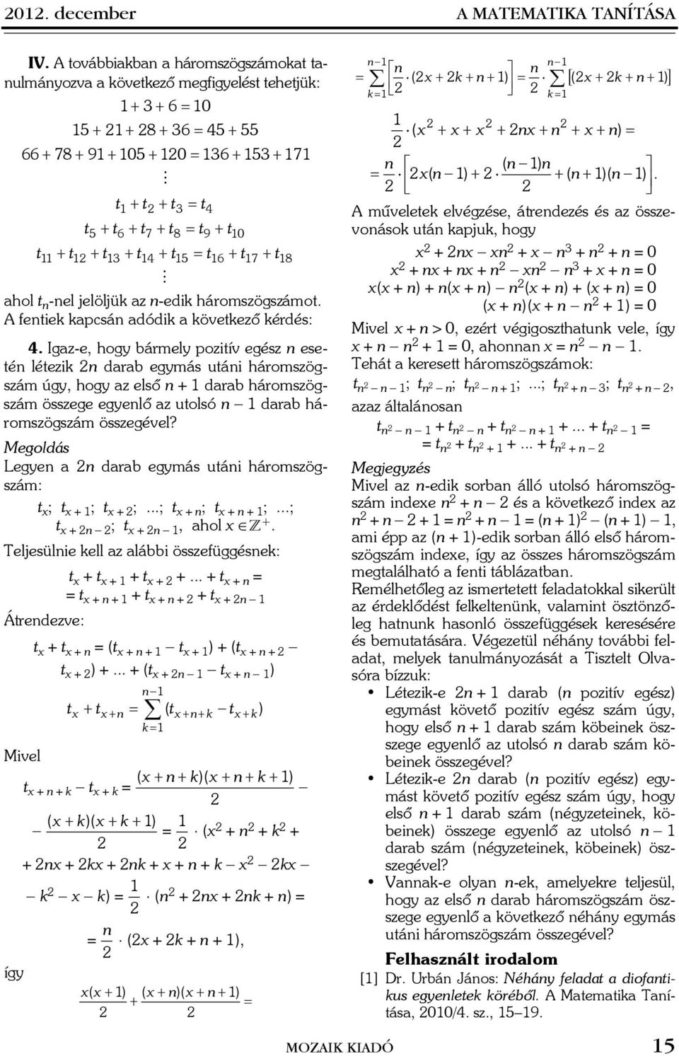 t11 + t1 + t13 + t14 + t15 = t16 + t17 + t18 hol t n -nel jelöljük z n-edik háromszögszámot. A fentiek kpcsán dódik következõ kérdés: 4.