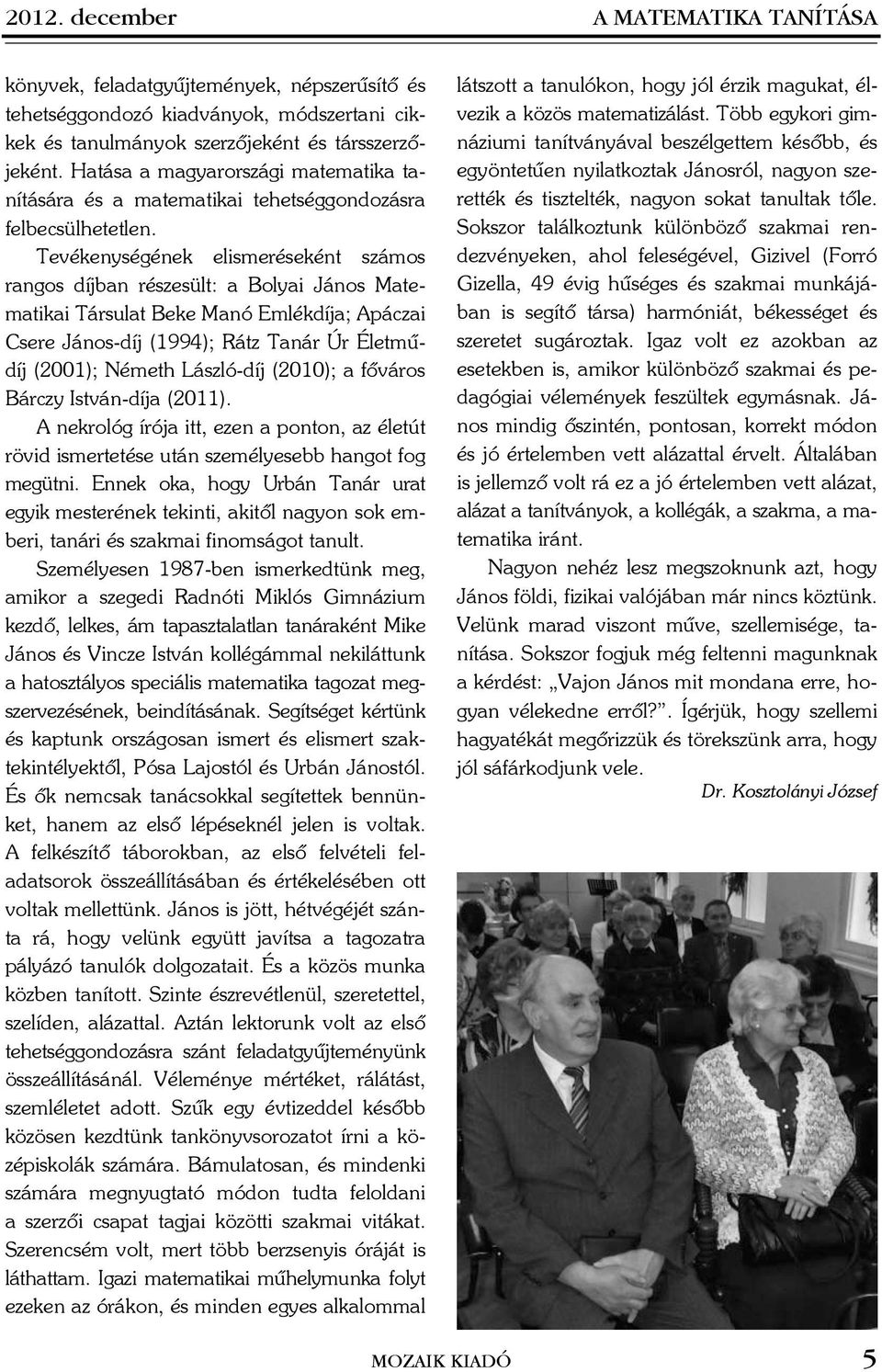 Tevékenységének elismeréseként számos rngos díjn részesült: Bolyi János Mtemtiki Társult Beke Mnó Emlékdíj; Apáczi Csere János-díj (1994); Rátz Tnár Úr Életmûdíj (001); Németh László-díj (010);