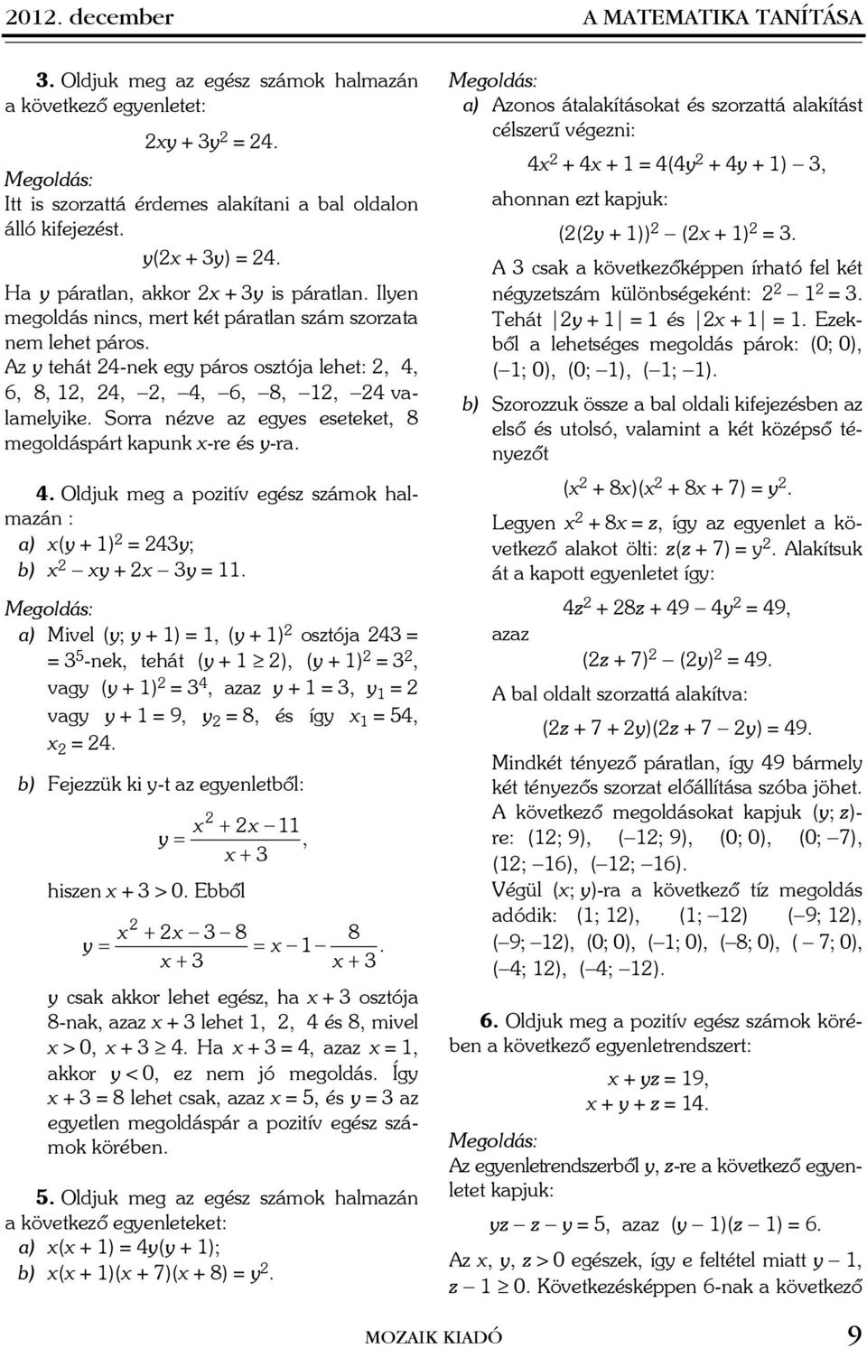 Sorr nézve z egyes eseteket, 8 megoldáspárt kpunk x-re és y-r. 4. Oldjuk meg pozitív egész számok hlmzán : ) x(y + 1) = 43y; ) x - xy + x - 3y = 11.