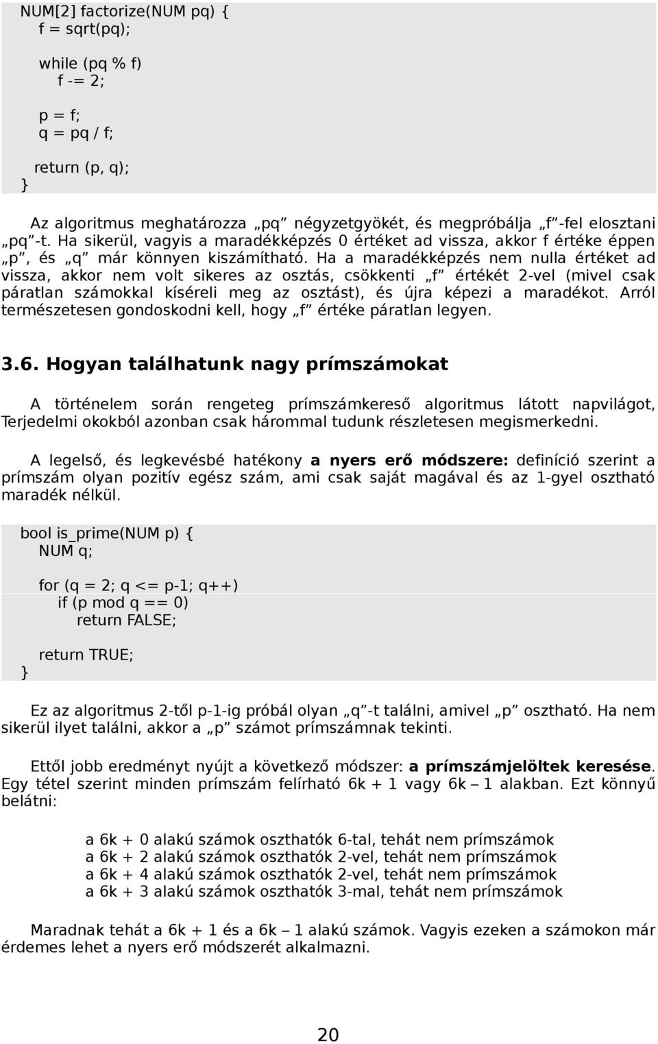 Ha a maradékképzés nem nulla értéket ad vissza, akkor nem volt sikeres az osztás, csökkenti f értékét 2-vel (mivel csak páratlan számokkal kíséreli meg az osztást), és újra képezi a maradékot.