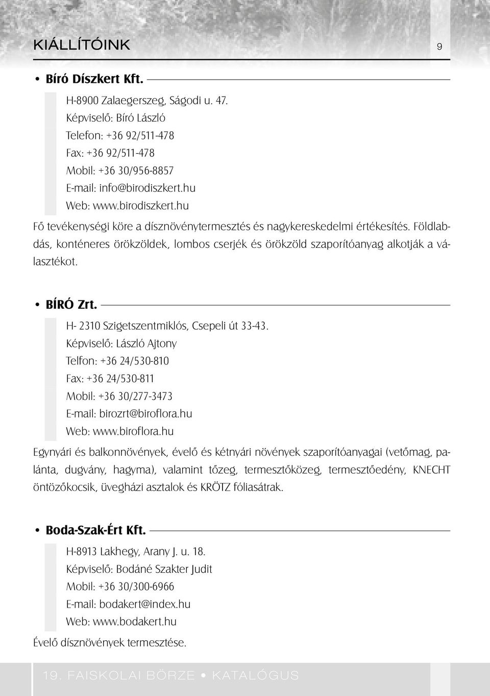 BÍRÓ Zrt. H- 2310 Szigetszentmiklós, Csepeli út 33-43. Képviselô: László Ajtony Telfon: +36 24/530-810 Fax: +36 24/530-811 Mobil: +36 30/277-3473 E-mail: birozrt@biroflora.