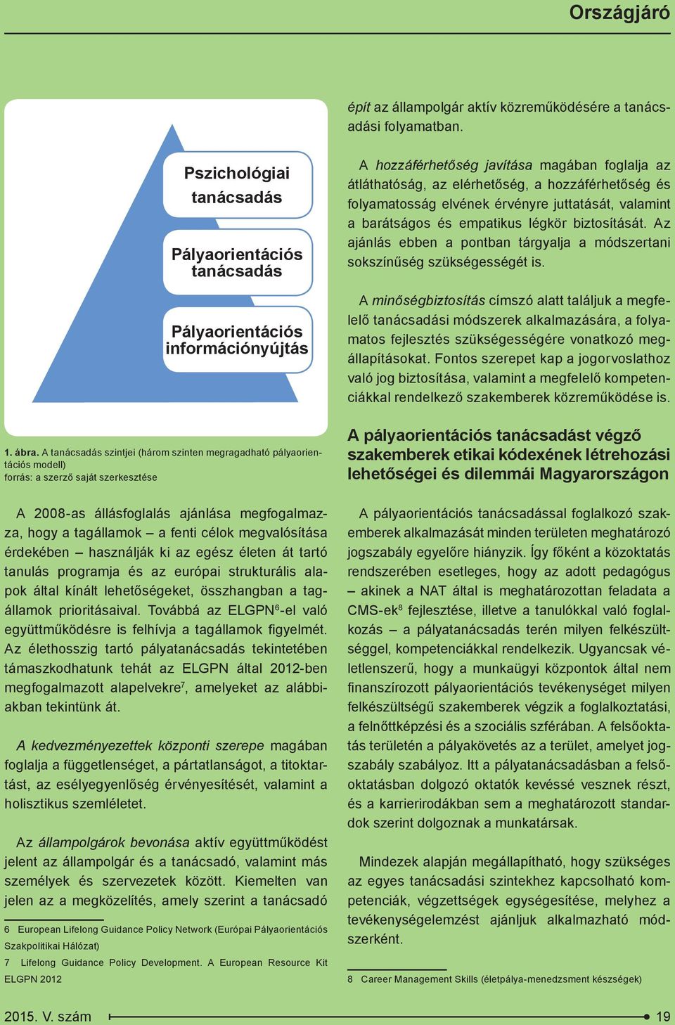 hozzáférhetőség és folyamatosság elvének érvényre juttatását, valamint a barátságos és empatikus légkör biztosítását. Az ajánlás ebben a pontban tárgyalja a módszertani sokszínűség szükségességét is.