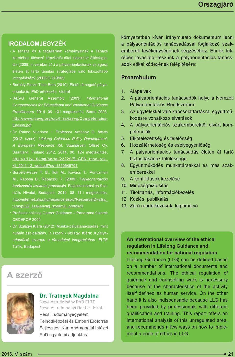 PhD értekezés, kézirat IAEVG General Assembly (2003): International Competencies for Educational and Vocational Guidance Practitioners. 2014. 08. 13-i megtekintés, Berne 2003. http://www.iaevg.