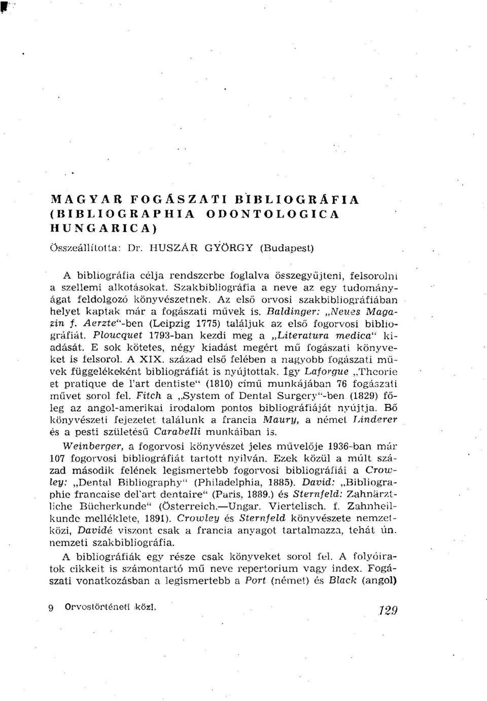 Az első orvosi szakbibliográfiában helyet kaptak már a fogászati művek is. Baldinger: Neues Magazin f. Aerzte"-ben (Leipzig 1775) találjuk az első fogorvosi bibliográfiát.