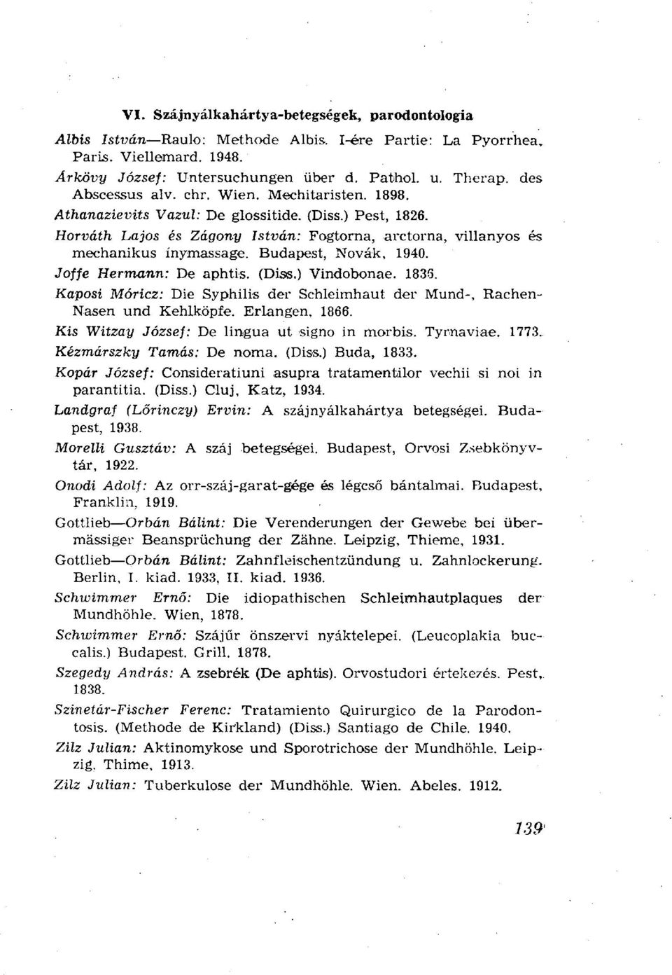 Budapest, Nóvák, 1940. Joffe Hermann: De aphtis. (Diss.) Vindobonae. 1836. Kaposi Móricz: Die Syphilis der Schleimhaut der Mund-, Rachen- Nasen und Kehlköpfe. Erlangen, 1866.