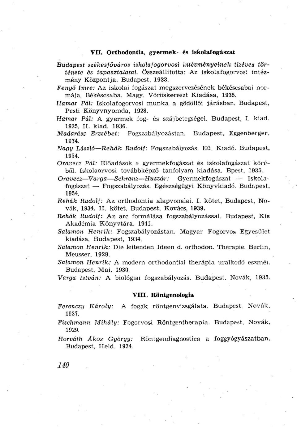 Budapest, Pesti Könyvnyomda, 1928. Hamar Pál: A gyermek fog- és szájbetegségei. Budapest, I. kiad. 1935, II. kiad. 1936. Madarász Erzsébet: Fogszabályozástan. Budapest, Eggenberger, 1934.