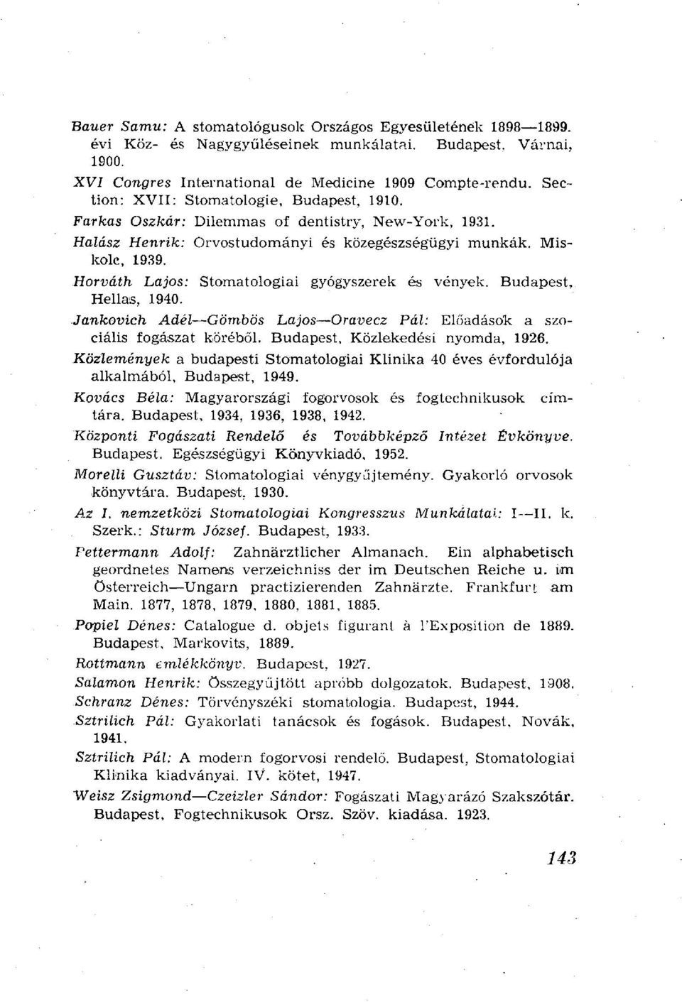 Horváth Lajos: Stomatológiai gyógyszerek és vények. Budapest, Hellas, 1940. Jankovich Adél Gömbös Lajos Oravecz Pál: Előadások a szociális fogászat köréből. Budapest, Közlekedési nyomda, 1926.