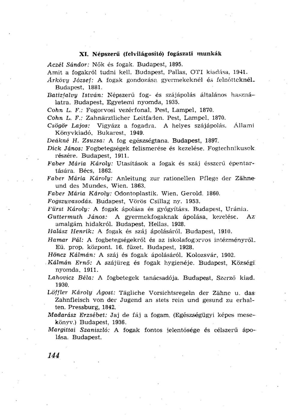 : Fogorvosi vezérfonal. Pest, Lampel, 1870. Cohn L. F.: Zahnärztlicher Leitfaden. Pest, Lampel, 1870. Csögör Lajos: Vigyázz a fogadra. A helyes szájápolás. Állami Könyvkiadó, Bukarest, 1949. Deákné H.