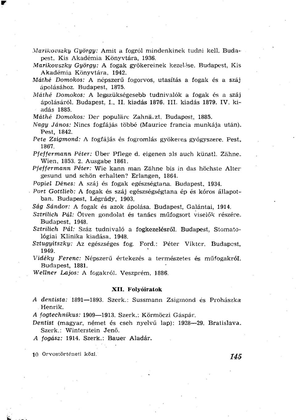 kiadás 1879. IV. kiadás 1885. Máthé Domokos: Der populäre Zahnarzt. Budapest, 1885. Nagy János: Nincs fogfájás többé (Maurice francia munkája után). Pest, 1842.