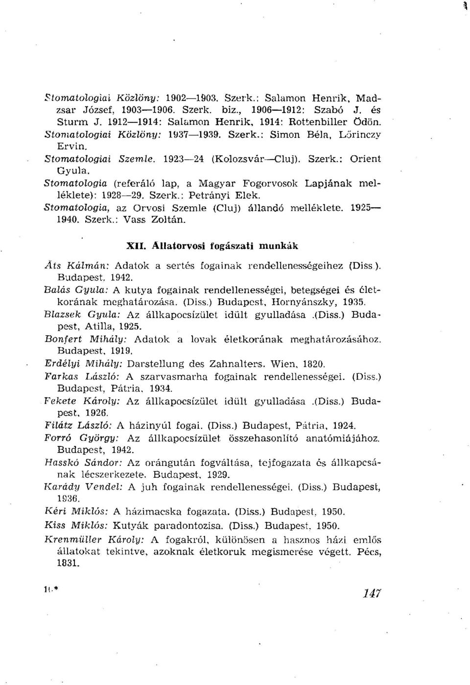 Stomatológia (referáló lap, a Magyar Fogorvosok Lapjának melléklete): 1928 29. Szerk.: Petrányi Elek. Stomatológia, az Orvosi Szemle (Cluj) állandó melléklete. 1925 1940. Szerk.: Vass Zoltán. XII.