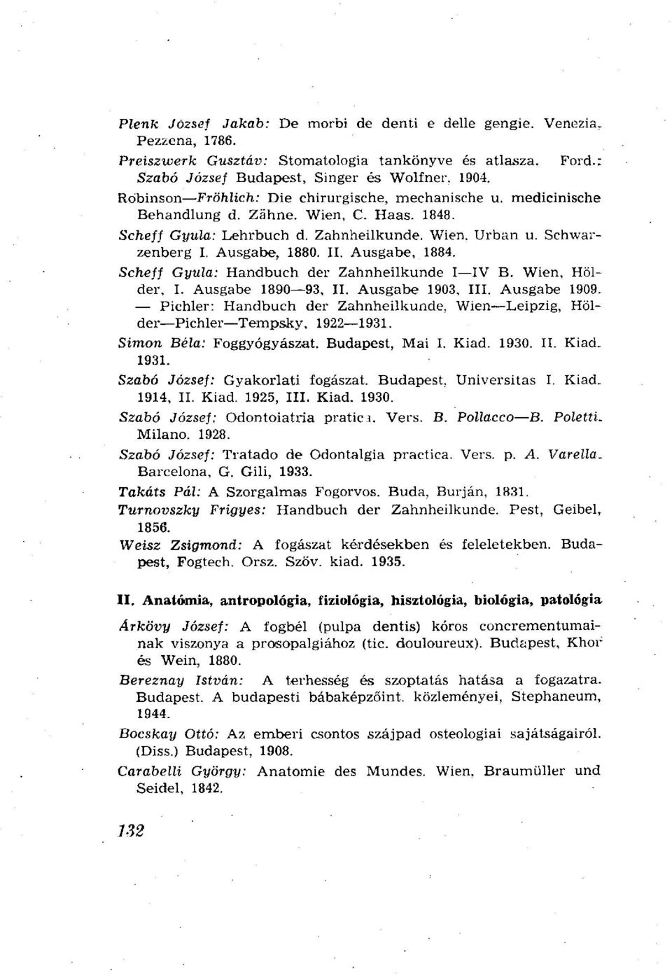 Ausgabe, 1884. Scheff Gyula: Handbuch der Zahnheilkunde I IV B. Wien, Holder, I. Ausgabe 1890 93, II. Ausgabe 1903, III. Ausgabe 1909.
