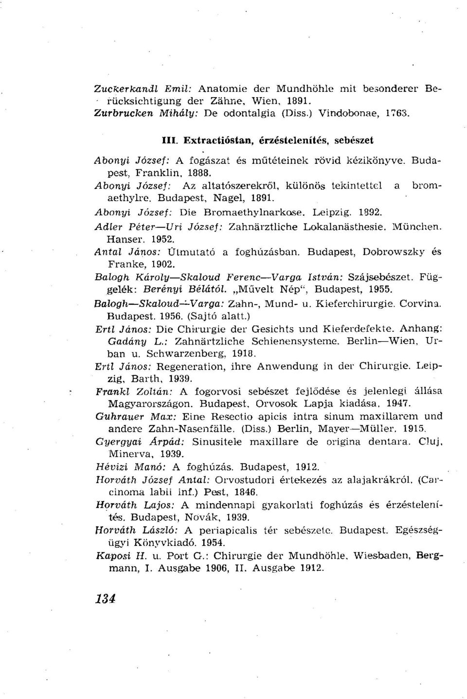 Budapest, Nagel, 1891. Abonyi József: Die Bromaethylnarkose. Leipzig. 1892. Adler Péter Uri József: Zahnärztliche Lokalanästhesie. München. Hanser. 1952. Antal János: Útmutató a foghúzásban.