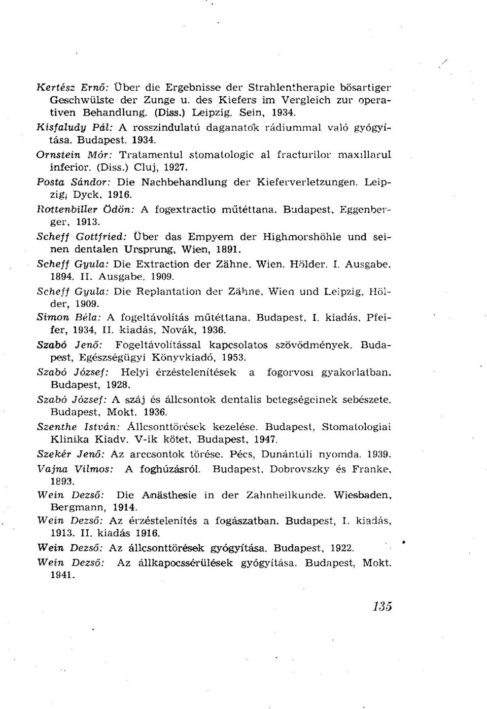 Posta Sándor: Die Nachbehandlung der Kieferverletzungen. Leipzig, Dyck, 1916. Rottenbiller Ödön: A fogextractio műtéttana. Budapest, Eggenberger, 1913.