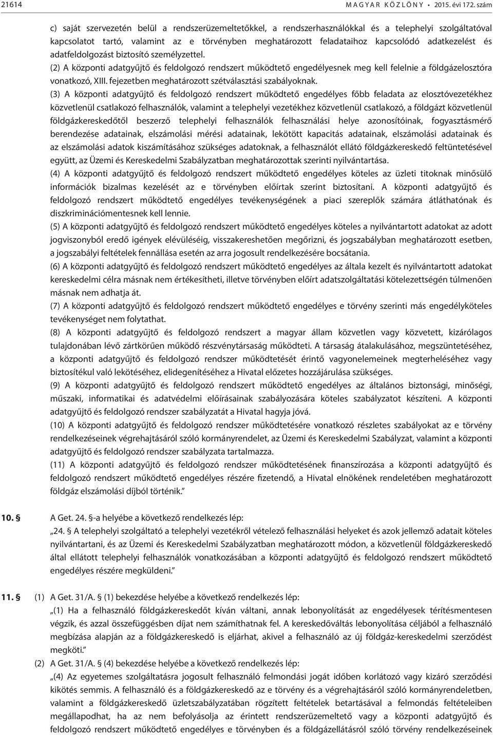 adatkezelést és adatfeldolgozást biztosító személyzettel. (2) A központi adatgyűjtő és feldolgozó rendszert működtető engedélyesnek meg kell felelnie a földgázelosztóra vonatkozó, XIII.