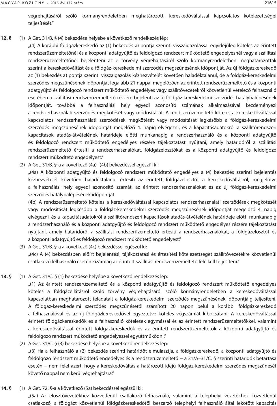 központi adatgyűjtő és feldolgozó rendszert működtető engedélyesnél vagy a szállítási rendszerüzemeltetőnél bejelenteni az e törvény végrehajtásáról szóló kormányrendeletben meghatározottak szerint a