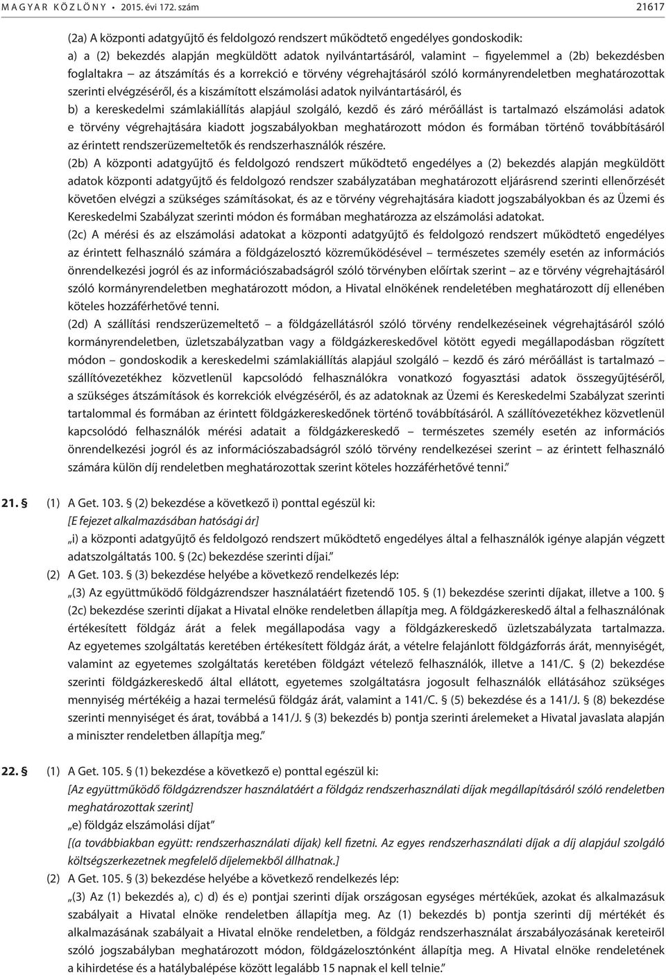 foglaltakra az átszámítás és a korrekció e törvény végrehajtásáról szóló kormányrendeletben meghatározottak szerinti elvégzéséről, és a kiszámított elszámolási adatok nyilvántartásáról, és b) a