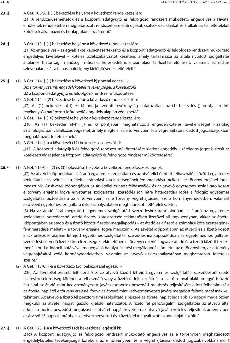 rendszerhasználati díjakat, csatlakozási díjakat és áralkalmazási feltételeket kötelesek alkalmazni és honlapjukon közzétenni. 24. A Get. 113.