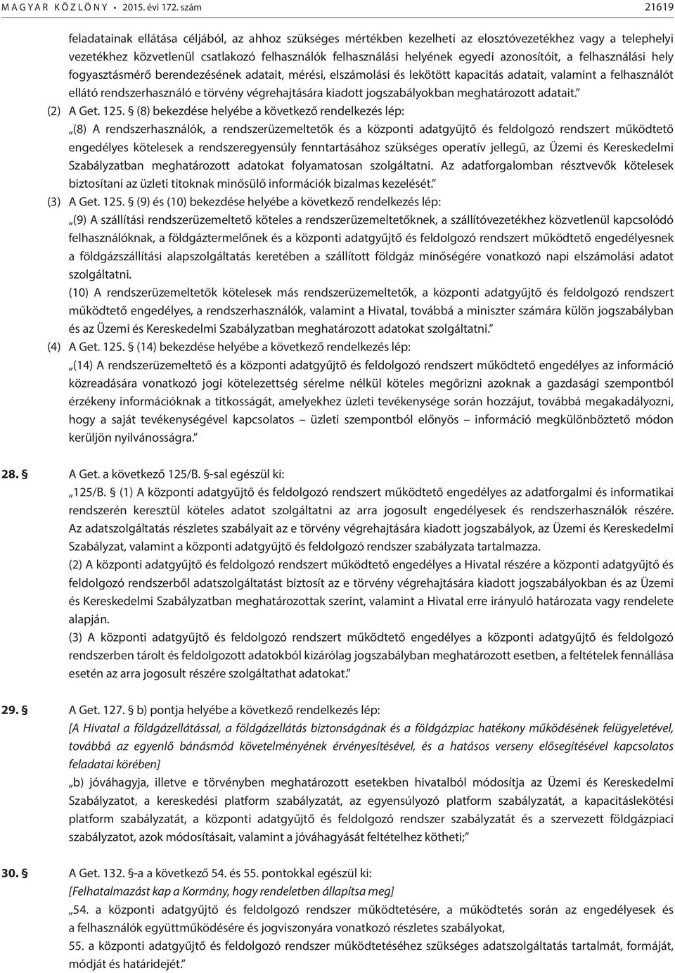 azonosítóit, a felhasználási hely fogyasztásmérő berendezésének adatait, mérési, elszámolási és lekötött kapacitás adatait, valamint a felhasználót ellátó rendszerhasználó e törvény végrehajtására