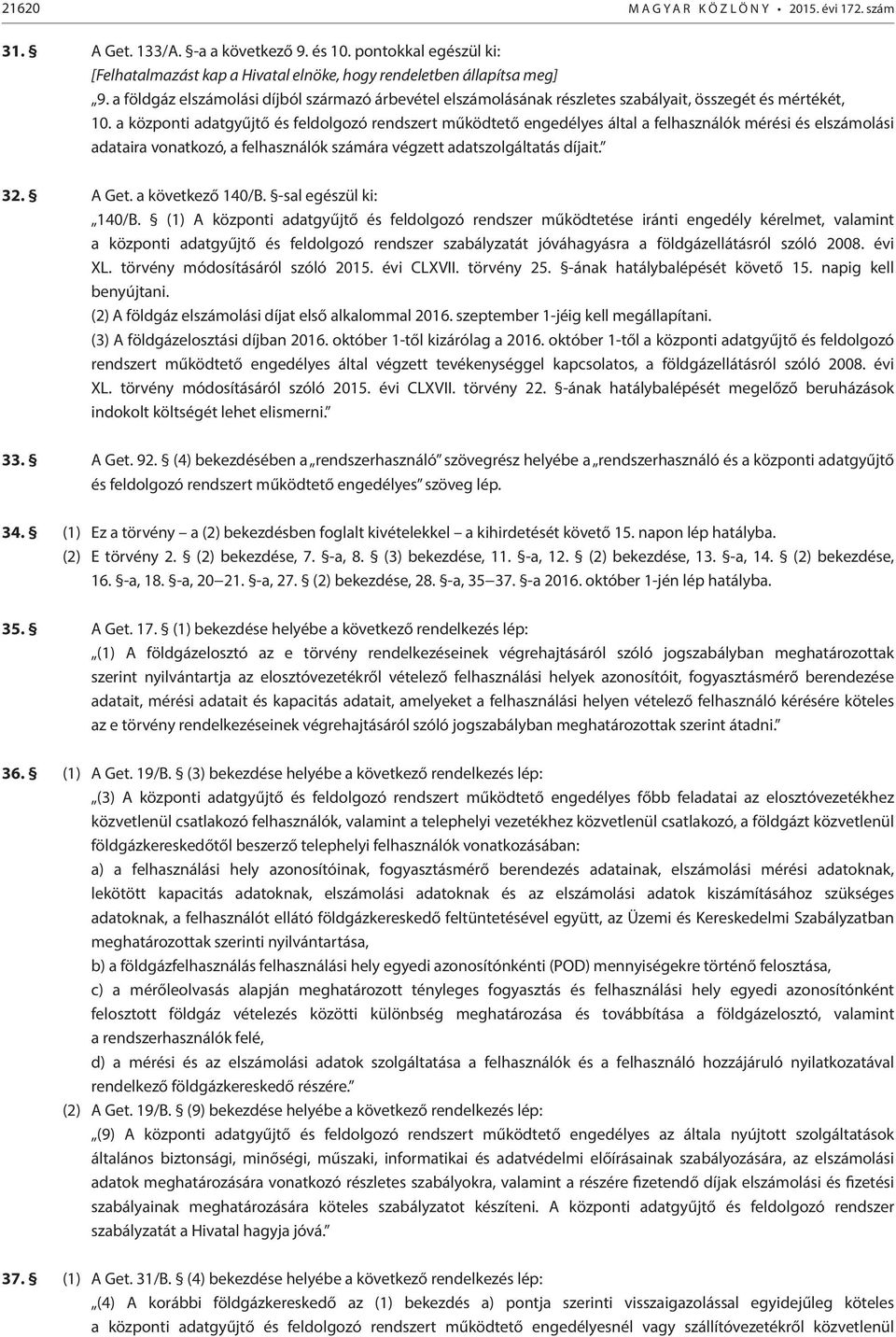 a központi adatgyűjtő és feldolgozó rendszert működtető engedélyes által a felhasználók mérési és elszámolási adataira vonatkozó, a felhasználók számára végzett adatszolgáltatás díjait. 32. A Get.