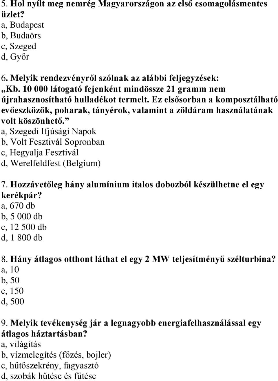 a, Szegedi Ifjúsági Napok b, Volt Fesztivál Sopronban c, Hegyalja Fesztivál d, Werelfeldfest (Belgium) 7. Hozzávetőleg hány alumínium italos dobozból készülhetne el egy kerékpár?